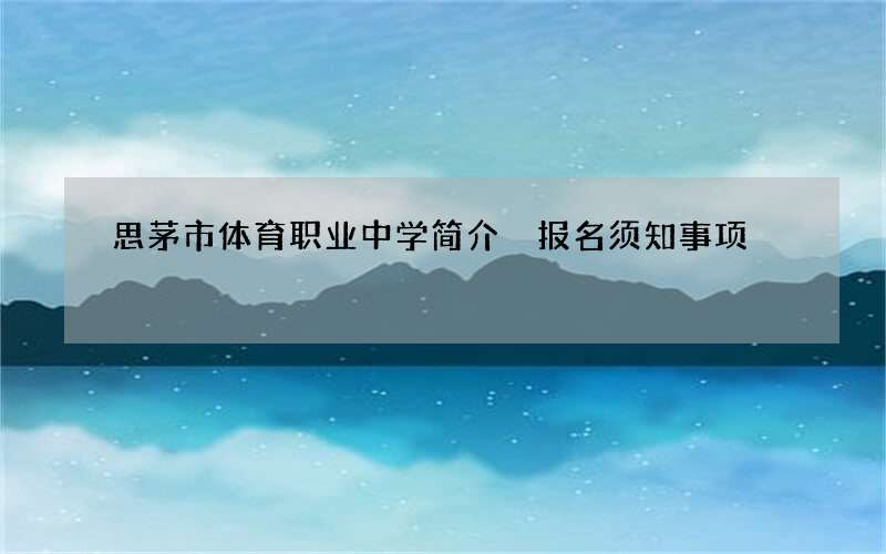 思茅市体育职业中学简介 报名须知事项